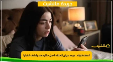 لحظة فارقة.. موعد عرض الحلقة 4 من حكاية هند يكشف الخبايا 1